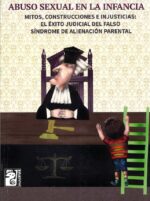 ABUSO SEXUAL EN LA INFANCIA: MITOS, CONSTRUCCIONES E INJUSTICIAS: EL ÉXITO JUDICIAL DEL FALSO SÍNDROME DE ALIENACIÓN PARENTAL