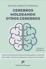 CEREBROS MOLDEANDO OTROS CEREBROS: Cómo las Relaciones Interpersonales Guían la Evolución del Cerebro Infantil y Adolescente Desde el Nacimiento