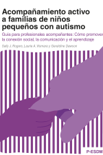 Acompañamiento activo a familias de niños pequeños con autismo. Guía para profesionales: Cómo promover la conexión social, la comunicación y el aprendizaje