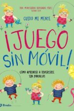 Cuido mi mente. ¡Juego sin móvil!: Cómo aprender a divertirse sin pantallas