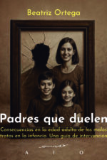 Padres que Duelen: Consecuencias en la edad adulta de los malos tratos en la infancia. Una guía de intervención